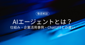 【2026年版】AIエージェントとは？仕組み・企業活用事例・ChatGPTとの違いを徹底解説
