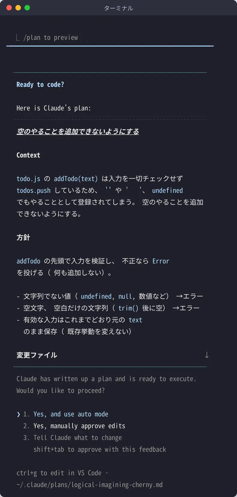 planモードで「空のやることを追加できないようにしたい。どう直すか計画して」と頼んだ結果の画面。Ready to code? の下に計画(Context・方針・変更ファイル)が表示され、Yes, and use auto mode、Yes, manually approve edits、Tell Claude what to change の3つの選択肢と、ctrl+g で編集できること、計画ファイルの保存先 ~/.claude/plans/ が表示されている